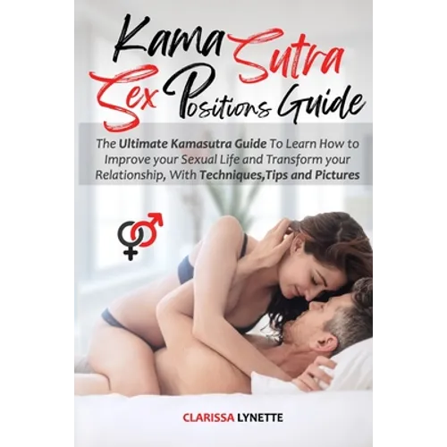 Kama Sutra Sex Positions Guide: The Ultimate Kamasutra Guide To Learn how to Improve your Sexual Life and Transform your Relationship. with Techniques - Paperback