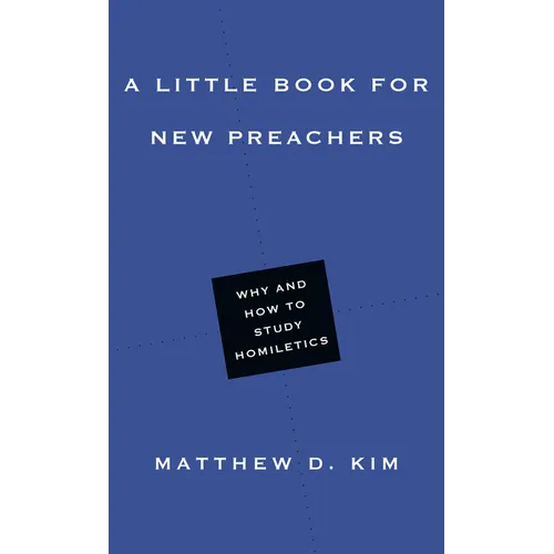 A Little Book for New Preachers: Why and How to Study Homiletics - Paperback