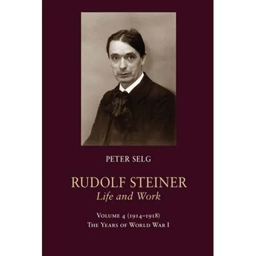 Rudolf Steiner, Life and Work: 1914-1918: The Years of World War I Volume 4 - Hardcover