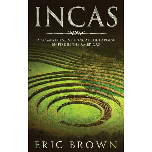 Incas: A Comprehensive Look at the Largest Empire in the Americas - Hardcover