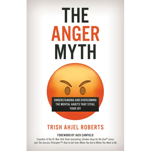 The Anger Myth: Understanding and Overcoming the Mental Habits That Steal Your Joy - Hardcover