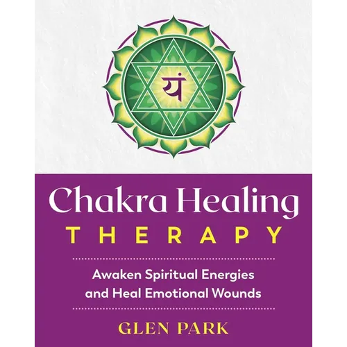 Chakra Healing Therapy: Awaken Spiritual Energies and Heal Emotional Wounds - Paperback