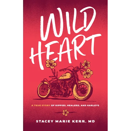 Wild Heart: A True Story of Hippies, Healers, and Harleys - Paperback