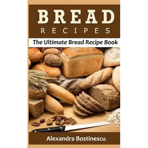 Bread Recipes: The Ultimate Bread Recipe Book - Paperback