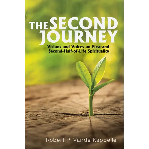 The Second Journey: Visions and Voices on First- And Second-Half-Of-Life Spirituality - Paperback