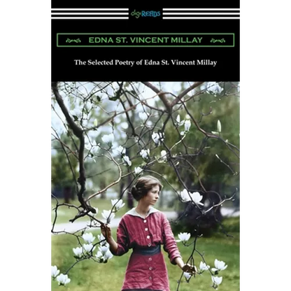 The Selected Poetry of Edna St. Vincent Millay: (Renascence and Other Poems, A Few Figs from Thistles, Second April, and The Ballad of the Harp-Weaver - Paperback