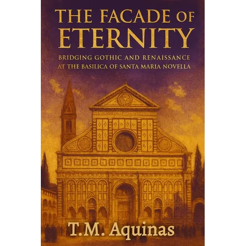 The Facade of Eternity: Bridging Gothic and Renaissance at The Basilica of Santa Maria Novella - Paperback