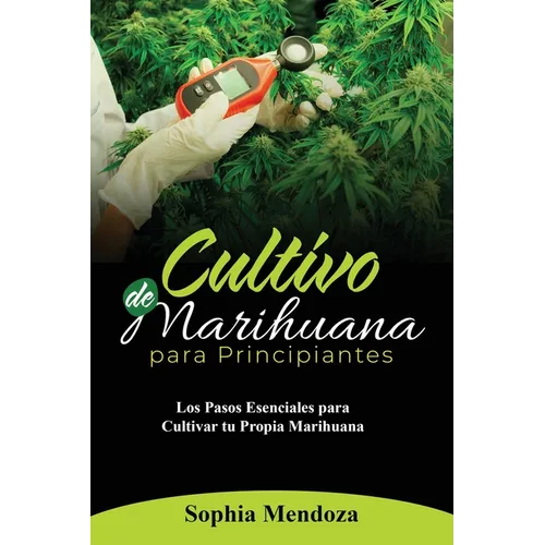 Cultivo de Marihuana Para Principiantes: Los Pasos Esenciales Para Cultivar Tu Propia Marihuana - Paperback