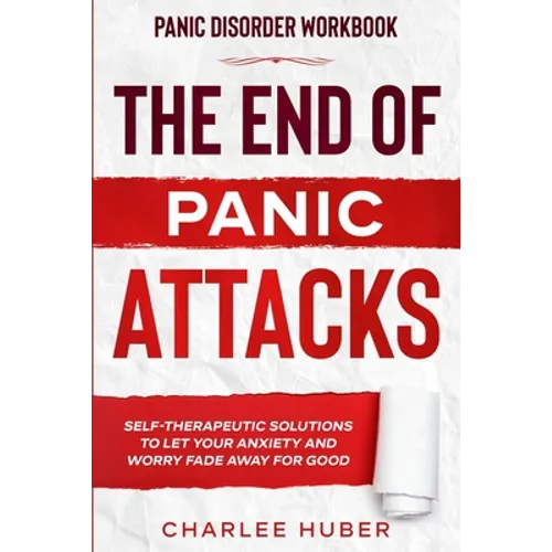 Panic Disorder Workbook: THE END OF PANIC ATTACKS - Self-Therapeutic Solutions To Let Your Anxiety and Worry Fade Away For Good - Paperback