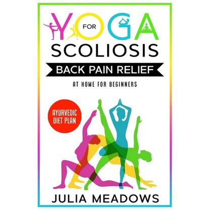 Yoga for Scoliosis Back Pain Relief at Home for Beginners with Ayurvedic Diet Plan - Paperback