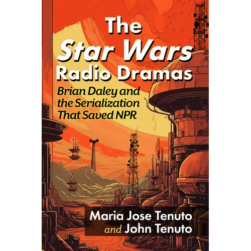 The Star Wars Radio Dramas: Brian Daley and the Serialization That Saved NPR - Paperback