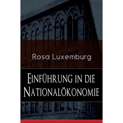 Einführung in die Nationalökonomie: Was ist Nationalökonomie? + Wirtschaftsgeschichtliches + Die Warenproduktion + Lohnarbeit + Die Tendenzen der kapi - Paperback