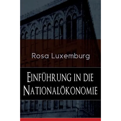 Einführung in die Nationalökonomie: Was ist Nationalökonomie? + Wirtschaftsgeschichtliches + Die Warenproduktion + Lohnarbeit + Die Tendenzen der kapi - Paperback