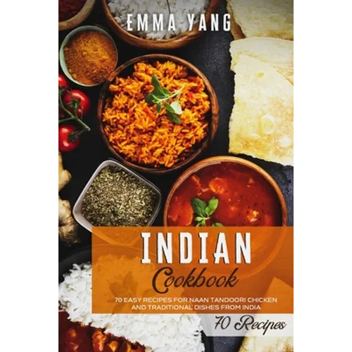 Indian Cookbook: 70 Easy Recipes For Naan Tandoori Chicken And Traditional Dishes From India - Paperback