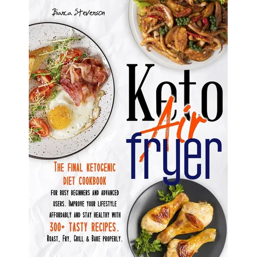 Keto Air Fryer: The Final Ketogenic Diet Cookbook for Busy Beginners and Advanced Users. Improve your Lifestyle Affordably and Stay He - Paperback