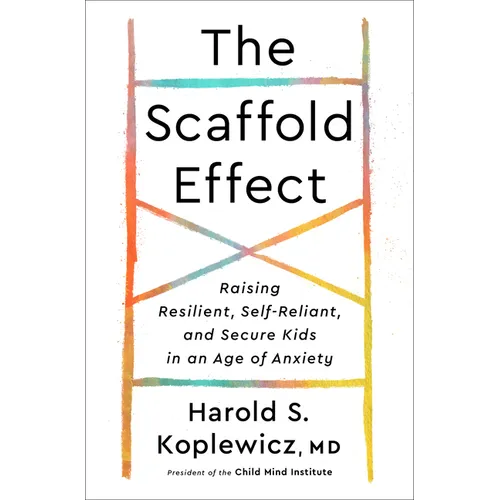 The Scaffold Effect: Raising Resilient, Self-Reliant, and Secure Kids in an Age of Anxiety - Hardcover