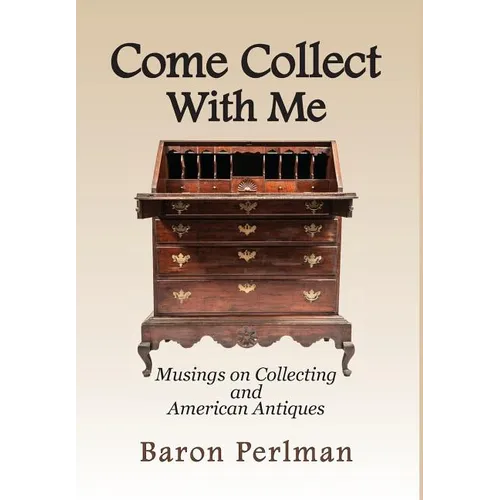 Come Collect With Me: Musings on Collecting and American Antiques - Hardcover