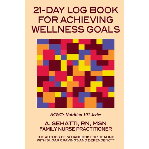 21-Day Log Book for Achieving Wellness Goals: NCWC's Nutrition 101 Series - Paperback
