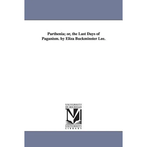 Parthenia; or, the Last Days of Paganism. by Eliza Buckminster Lee. - Paperback