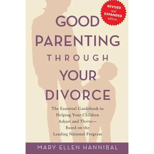 Good Parenting Through Your Divorce: The Essential Guidebook to Helping Your Children Adjust and Thrive Based on the Leading National Program - Paperback