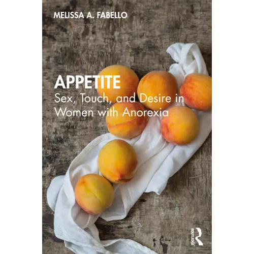 Appetite: Sex, Touch, and Desire in Women with Anorexia - Paperback