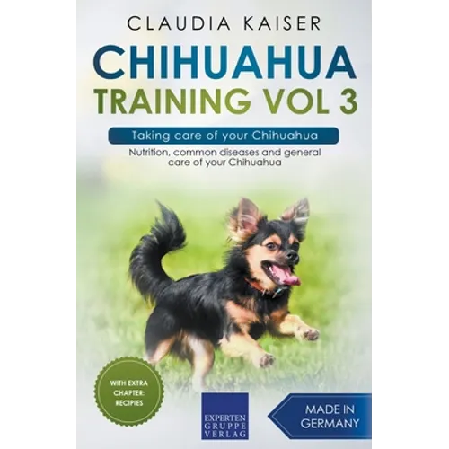 Chihuahua Training Vol 3 - Taking care of your Chihuahua: Nutrition, common diseases and general care of your Chihuahua - Paperback