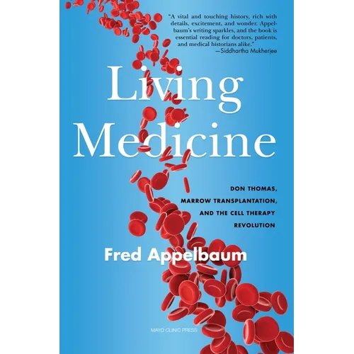Living Medicine: Don Thomas, Marrow Transplantation, and the Cell Therapy Revolution - Hardcover