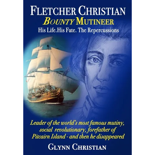 Fletcher Christian Bounty Mutineer: His Life. His Fate. The Repercussions. - Paperback
