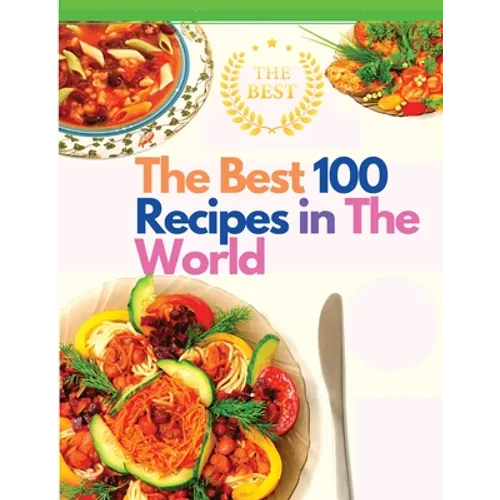 The Best 100 Recipes in The World: The Most Loved Recipes from International Chefs - Paperback