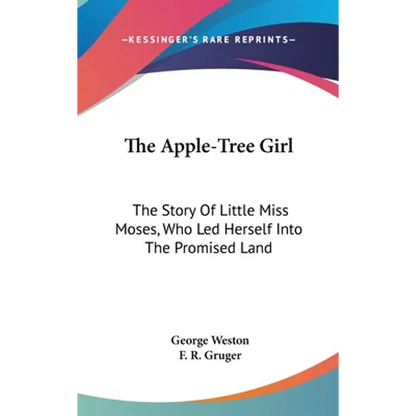 The Apple-Tree Girl: The Story Of Little Miss Moses, Who Led Herself Into The Promised Land - Hardcover
