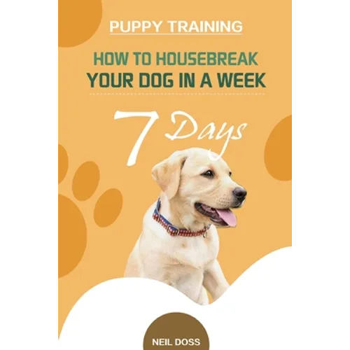 Puppy Training: How to Housebreak Your Dog in a Week (7 Days) - Paperback