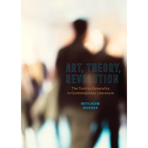 Art, Theory, Revolution: The Turn to Generality in Contemporary Literature - Paperback