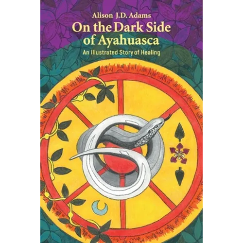 On the Dark Side of Ayahuasca: An Illustrated Story of Healing - Paperback