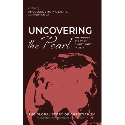 Uncovering the Pearl: The Hidden Story of Christianity in Asia - Hardcover