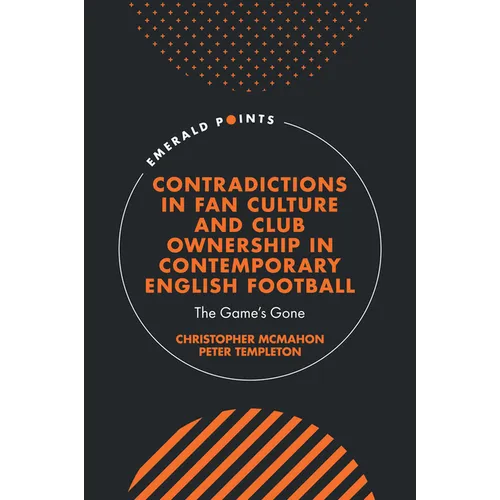 Contradictions in Fan Culture and Club Ownership in Contemporary English Football: The Game's Gone - Hardcover