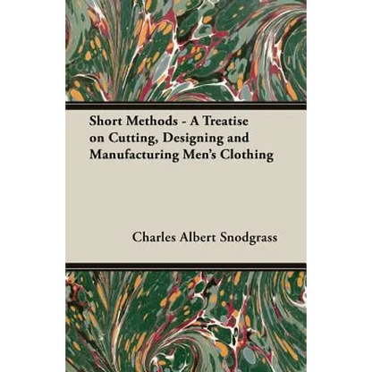 Short Methods - A Treatise on Cutting, Designing and Manufacturing Men's Clothing - Paperback