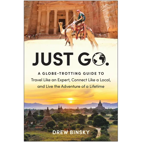 Just Go: A Globe-Trotting Guide to Travel Like an Expert, Connect Like a Local, and Live the Adventure of a Lifetime - Paperback