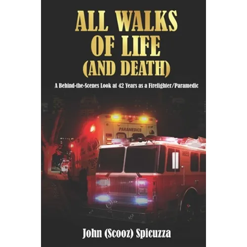 All Walks of Life (and Death): A Behind-the-Scenes Look at 42 Years as a Firefighter/Paramedic - Paperback