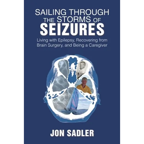 Sailing Through the Storms of Seizures: Living with Epilepsy, Recovering from Brain Surgery, and Being a Caregiver - Paperback