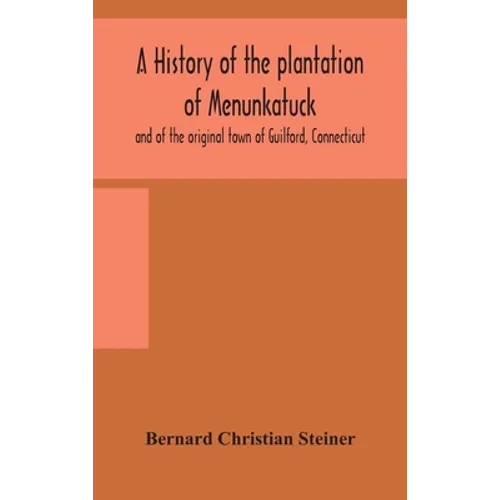 A History Of The Plantation Of Menunkatuck And Of The Original Town Of Guilford, Connecticut: Comprising The Present Towns Of Guilford And Madison - Hardcover