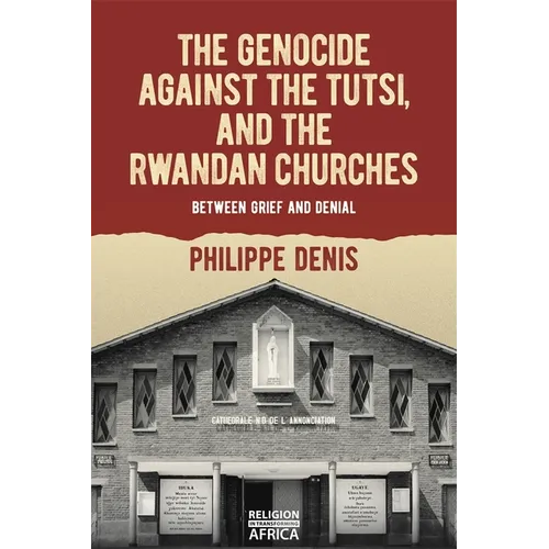 The Genocide Against the Tutsi, and the Rwandan Churches: Between Grief and Denial - Paperback