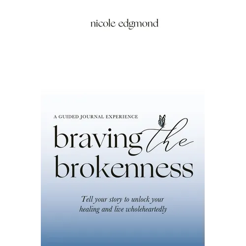 Braving the Brokenness-Guided Journal Experience: Tell your story to unlock your healing and live wholeheartedly - Paperback