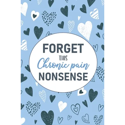 Forget This Chronic Pain Nonsense: A Pain & Symptom Tracking Journal for Chronic Pain & Illness - Paperback