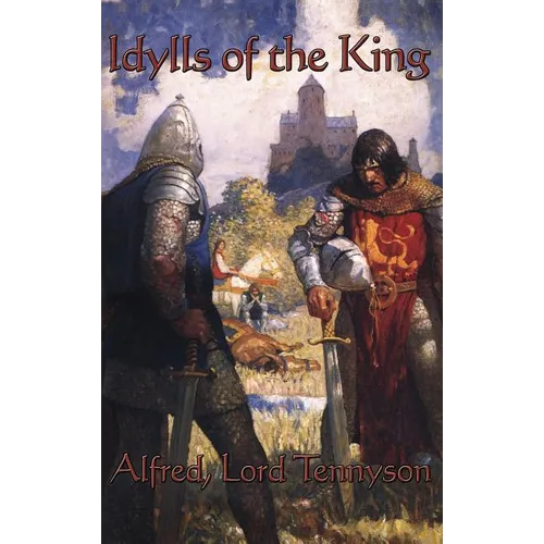 Idylls of the King: A Victorian Arthurian Epic of Camelot, Honour, Betrayal, and the Fall of the Round Table - Hardcover