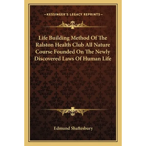 Life Building Method Of The Ralston Health Club All Nature Course Founded On The Newly Discovered Laws Of Human Life - Paperback