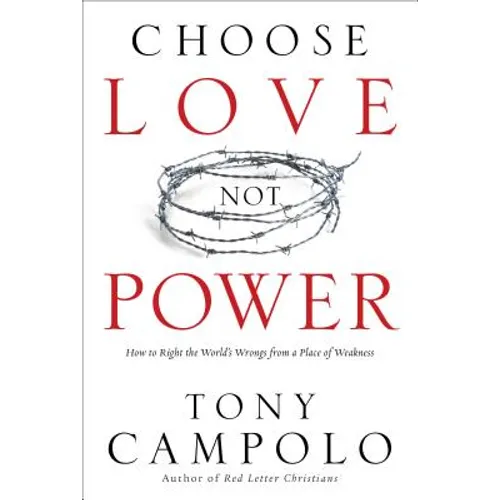 Choose Love Not Power: How to Right the World's Wrongs from a Place of Weakness - Paperback
