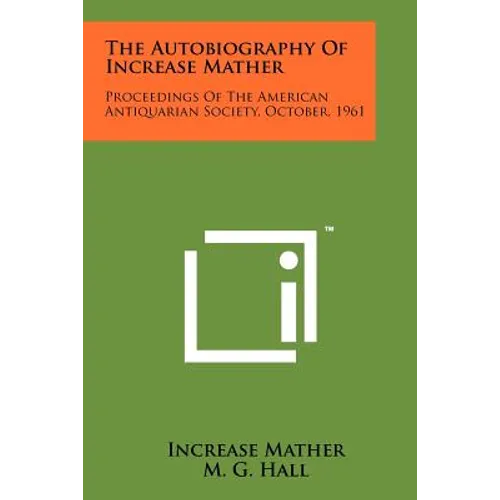 The Autobiography Of Increase Mather: Proceedings Of The American Antiquarian Society, October, 1961 - Paperback