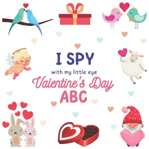 I Spy With My Little Eye Valentine's Day ABC: A Fun Guessing Game Actvity Book for Ages 2-5, For Toddlers and Preschooler, Develops Your Child's Imagi - Paperback
