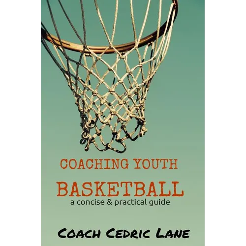 Coaching Youth Basketball: a concise & practical guide - Paperback