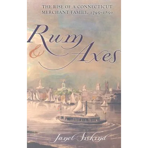 Rum and Axes: The Rise of a Connecticut Merchant Family, 1795-1850 - Paperback